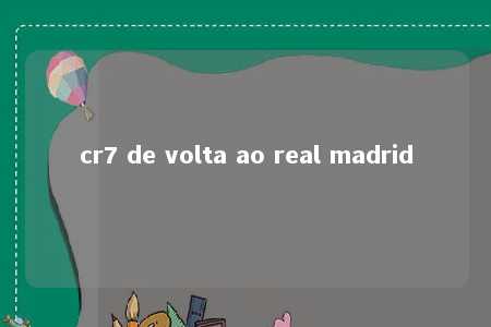 cr7 de volta ao real madrid