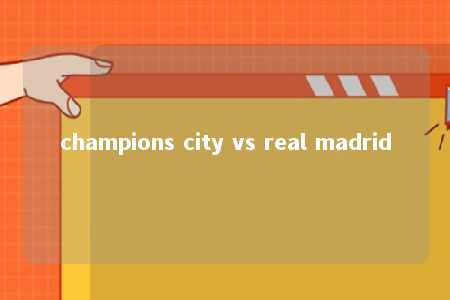 champions city vs real madrid