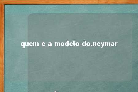 quem e a modelo do.neymar