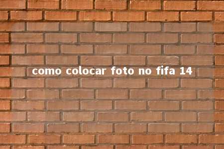 como colocar foto no fifa 14