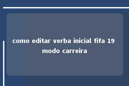 como editar verba inicial fifa 19 modo carreira