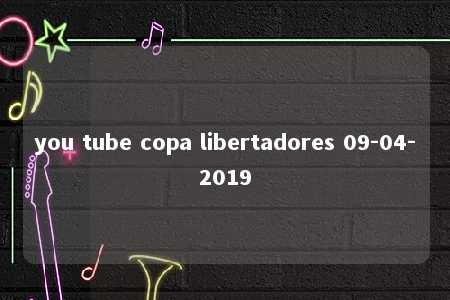 you tube copa libertadores 09-04-2019