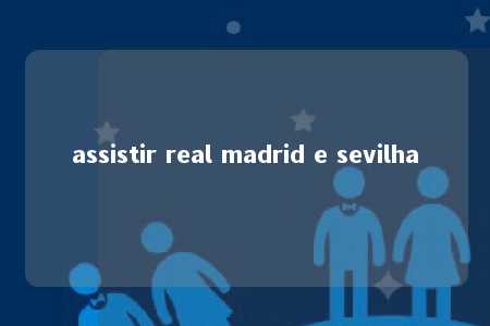 assistir real madrid e sevilha