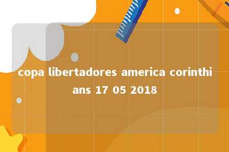 copa libertadores america corinthians 17 05 2018