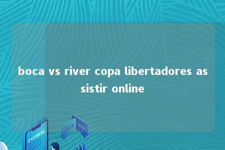 boca vs river copa libertadores assistir online