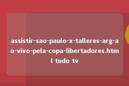 assistir-sao-paulo-x-talleres-arg-ao-vivo-pela-copa-libertadores.html tudo tv