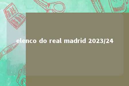 elenco do real madrid 2023/24