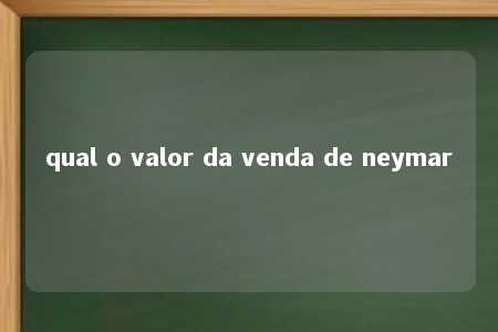 qual o valor da venda de neymar