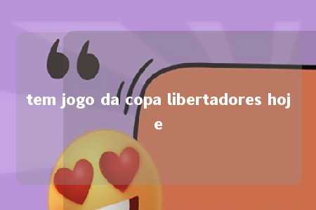 tem jogo da copa libertadores hoje