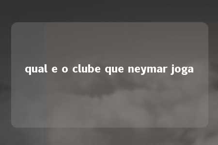 qual e o clube que neymar joga