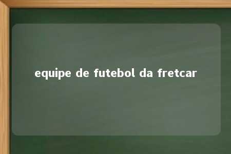 equipe de futebol da fretcar