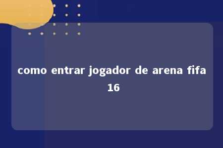 como entrar jogador de arena fifa 16