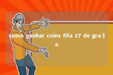 como ganhar coins fifa 17 de graça