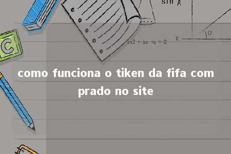 como funciona o tiken da fifa comprado no site