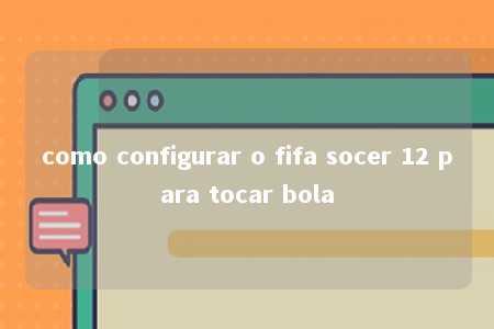 como configurar o fifa socer 12 para tocar bola