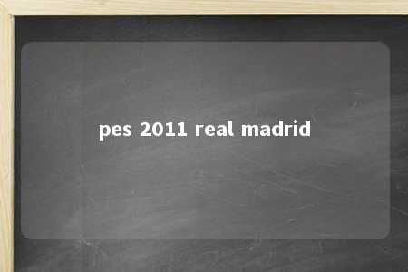 pes 2011 real madrid