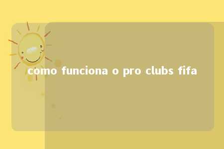 como funciona o pro clubs fifa