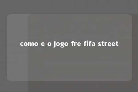 como e o jogo fre fifa street