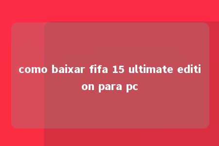 como baixar fifa 15 ultimate edition para pc