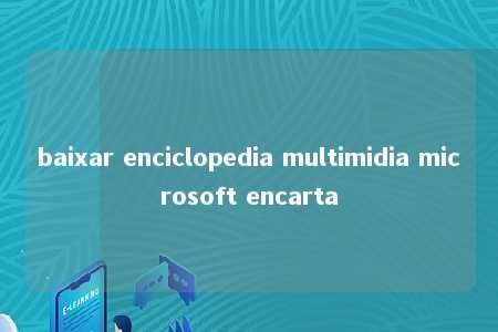 baixar enciclopedia multimidia microsoft encarta