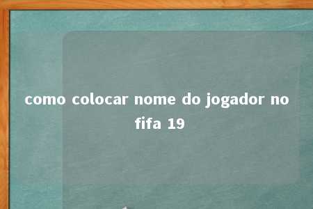 como colocar nome do jogador no fifa 19