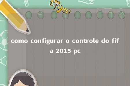 como configurar o controle do fifa 2015 pc