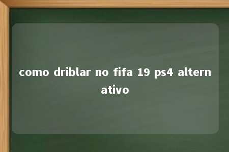 como driblar no fifa 19 ps4 alternativo