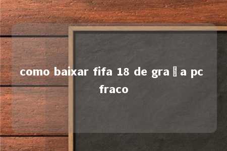 como baixar fifa 18 de graça pc fraco