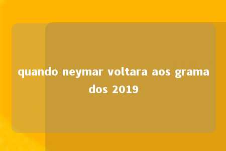 quando neymar voltara aos gramados 2019