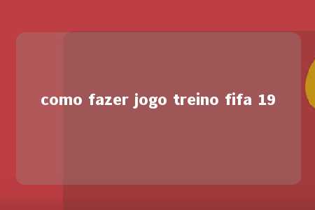 como fazer jogo treino fifa 19