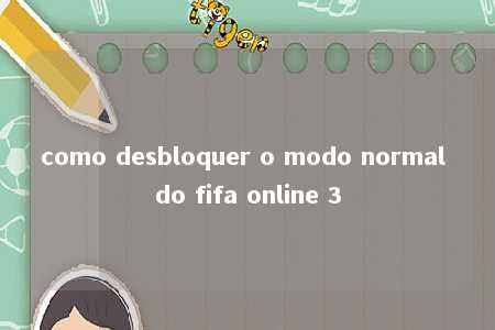 como desbloquer o modo normal do fifa online 3