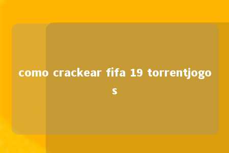 como crackear fifa 19 torrentjogos