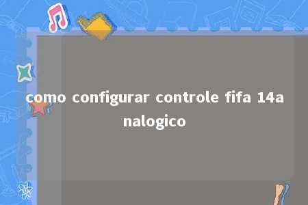 como configurar controle fifa 14analogico