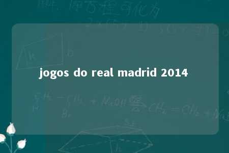 jogos do real madrid 2014