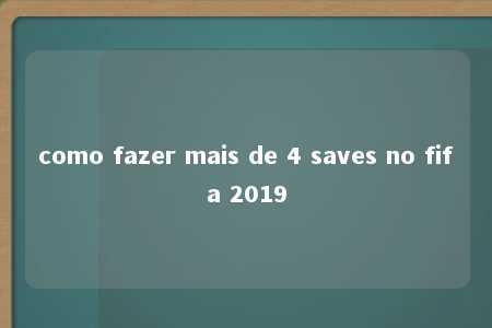 como fazer mais de 4 saves no fifa 2019