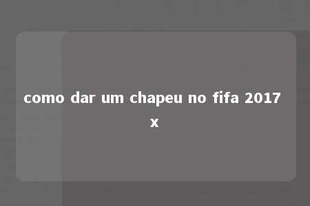 como dar um chapeu no fifa 2017 x