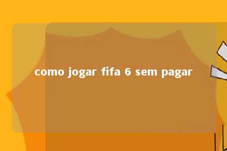 como jogar fifa 6 sem pagar