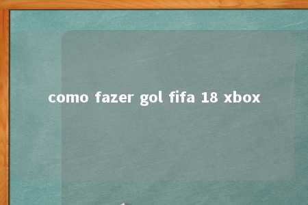 como fazer gol fifa 18 xbox