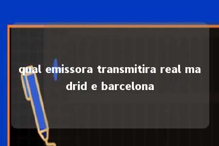 qual emissora transmitira real madrid e barcelona