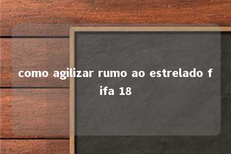 como agilizar rumo ao estrelado fifa 18