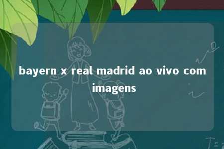 bayern x real madrid ao vivo com imagens