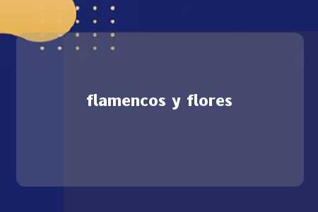 flamencos y flores