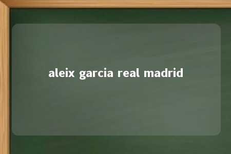 aleix garcia real madrid