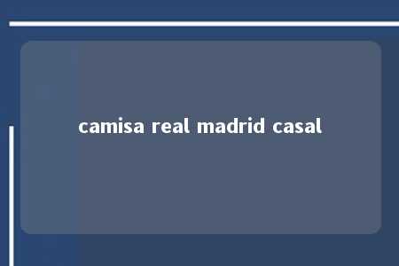 camisa real madrid casal