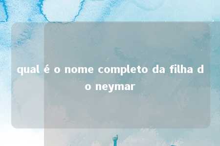 qual é o nome completo da filha do neymar