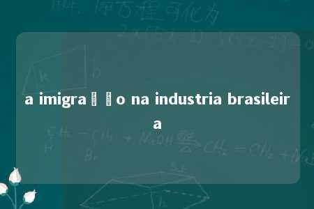 a imigração na industria brasileira