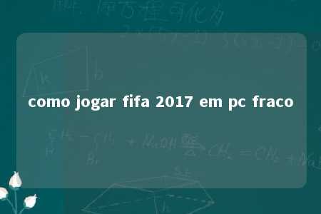 como jogar fifa 2017 em pc fraco