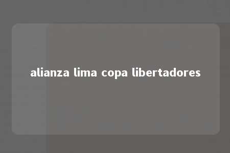 alianza lima copa libertadores