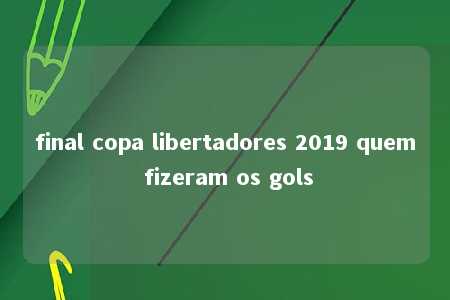 final copa libertadores 2019 quem fizeram os gols