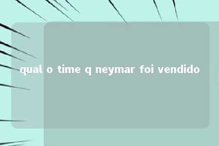 qual o time q neymar foi vendido